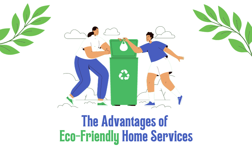 The Advantages of Eco-Friendly Home Services